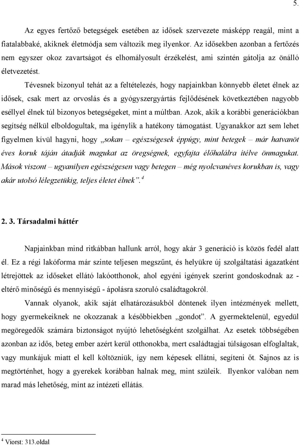 Tévesnek bizonyul tehát az a feltételezés, hogy napjainkban könnyebb életet élnek az idősek, csak mert az orvoslás és a gyógyszergyártás fejlődésének következtében nagyobb eséllyel élnek túl bizonyos