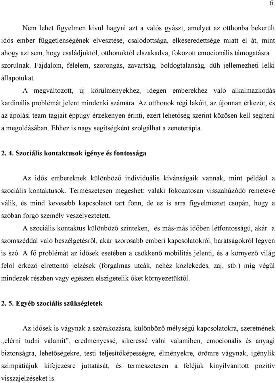 A megváltozott, új körülményekhez, idegen emberekhez való alkalmazkodás kardinális problémát jelent mindenki számára.