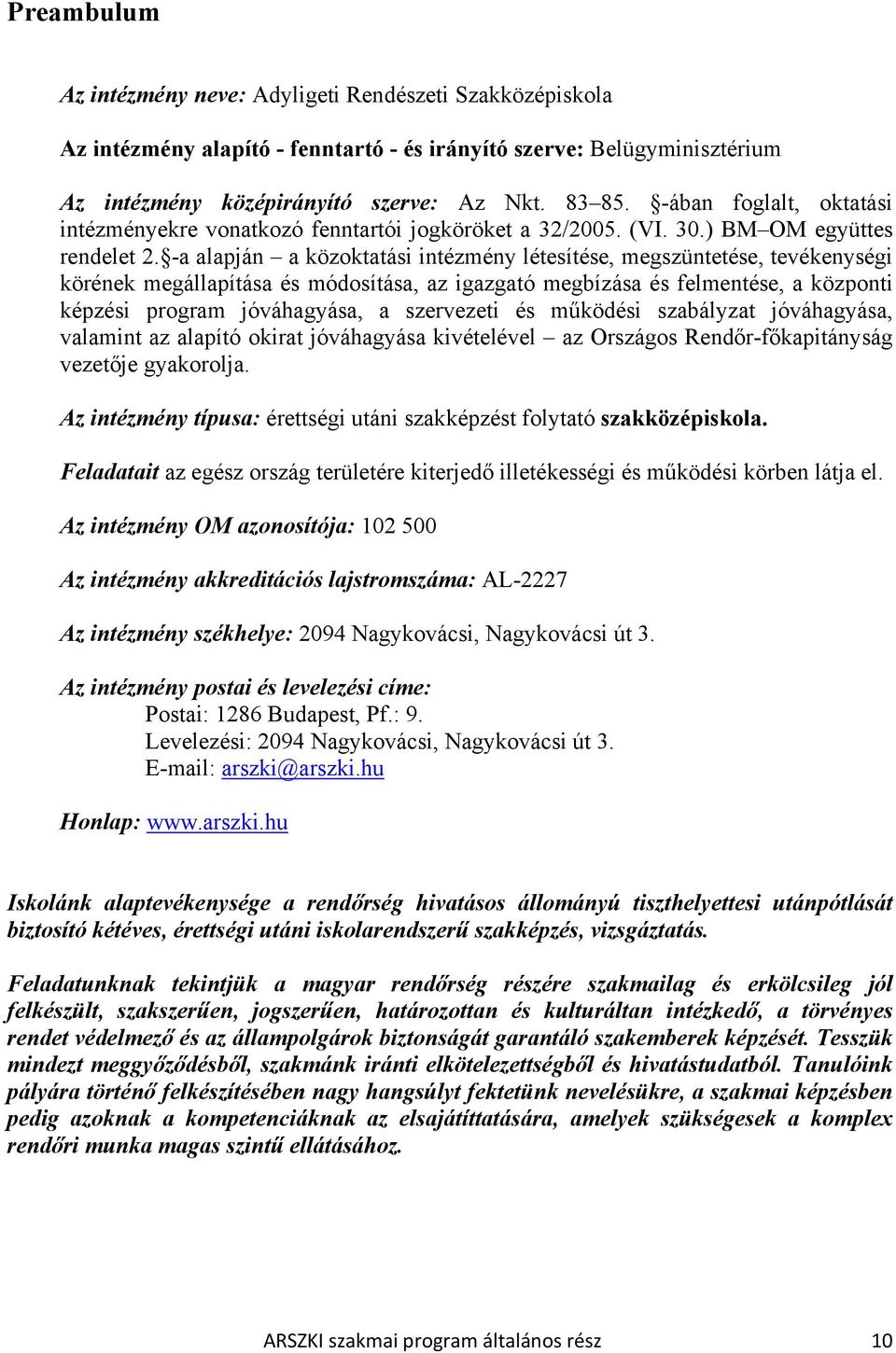 -a alapján a közoktatási intézmény létesítése, megszüntetése, tevékenységi körének megállapítása és módosítása, az igazgató megbízása és felmentése, a központi képzési program jóváhagyása, a