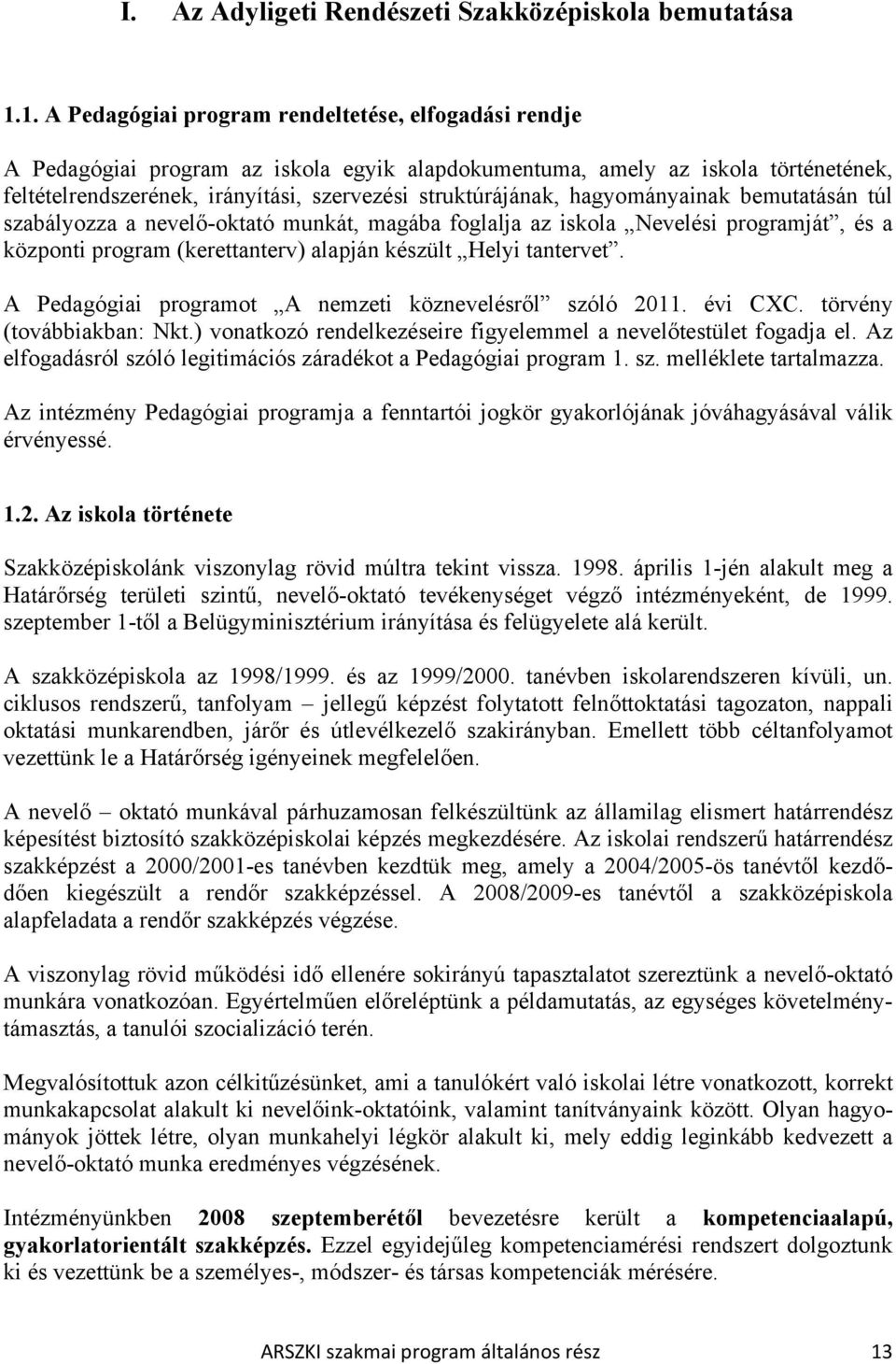 struktúrájának, hagyományainak bemutatásán túl szabályozza a nevelő-oktató munkát, magába foglalja az iskola Nevelési programját, és a központi program (kerettanterv) alapján készült Helyi tantervet.