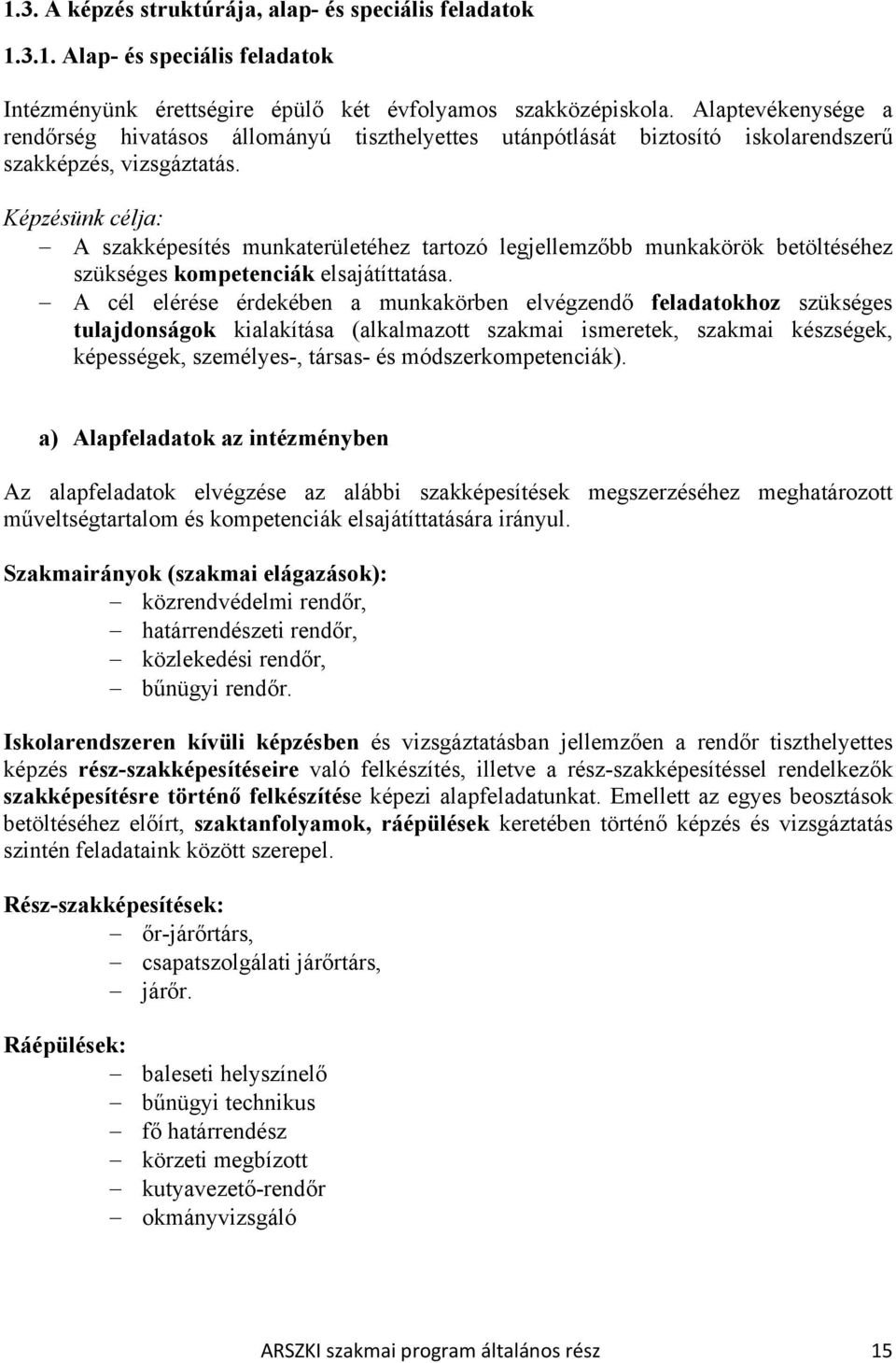 Képzésünk célja: A szakképesítés munkaterületéhez tartozó legjellemzőbb munkakörök betöltéséhez szükséges kompetenciák elsajátíttatása.