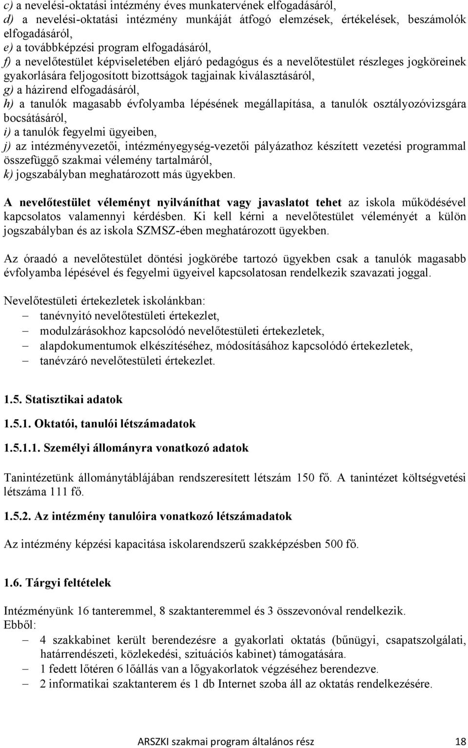 elfogadásáról, h) a tanulók magasabb évfolyamba lépésének megállapítása, a tanulók osztályozóvizsgára bocsátásáról, i) a tanulók fegyelmi ügyeiben, j) az intézményvezetői, intézményegység-vezetői