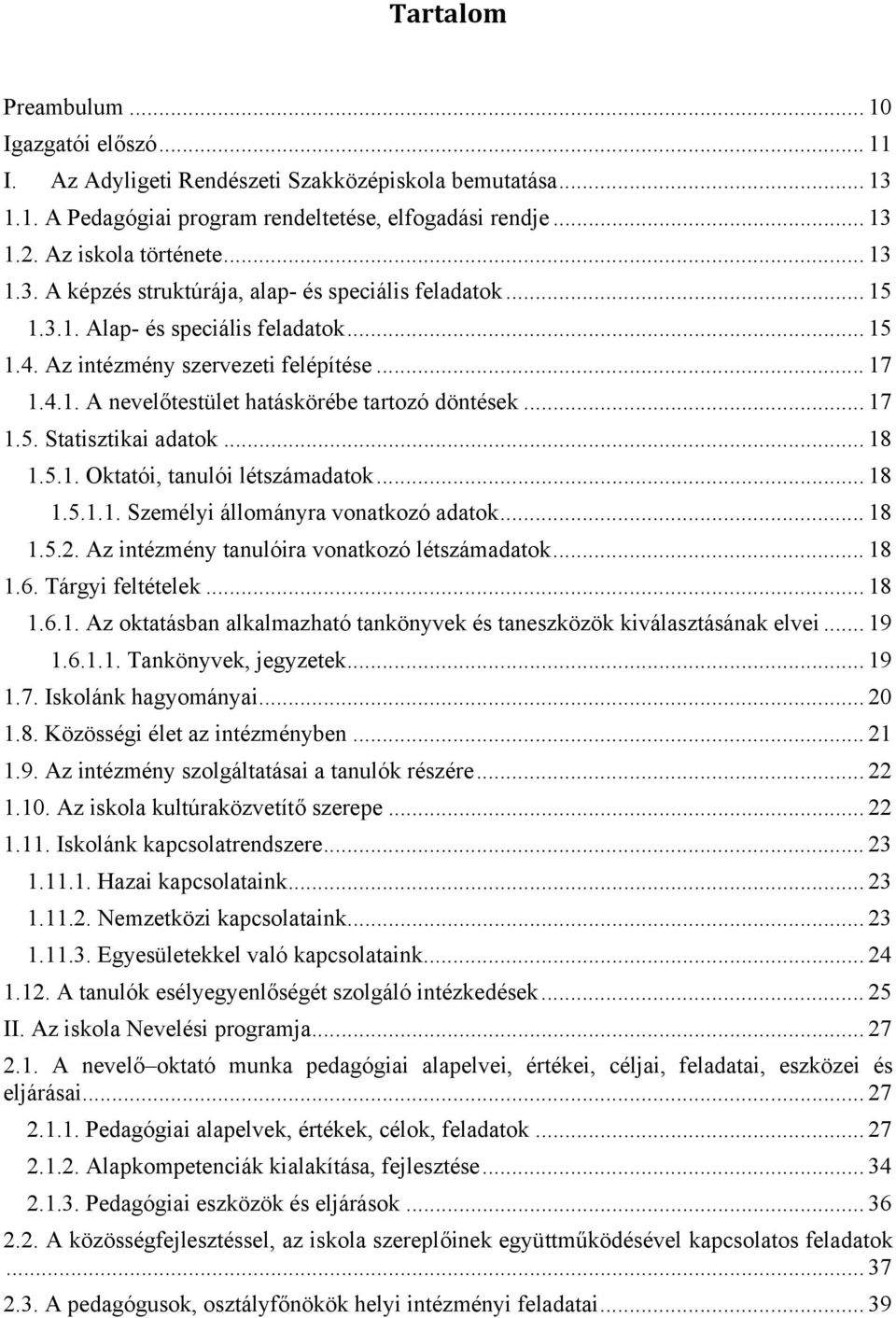 .. 17 1.5. Statisztikai adatok... 18 1.5.1. Oktatói, tanulói létszámadatok... 18 1.5.1.1. Személyi állományra vonatkozó adatok... 18 1.5.2. Az intézmény tanulóira vonatkozó létszámadatok... 18 1.6.