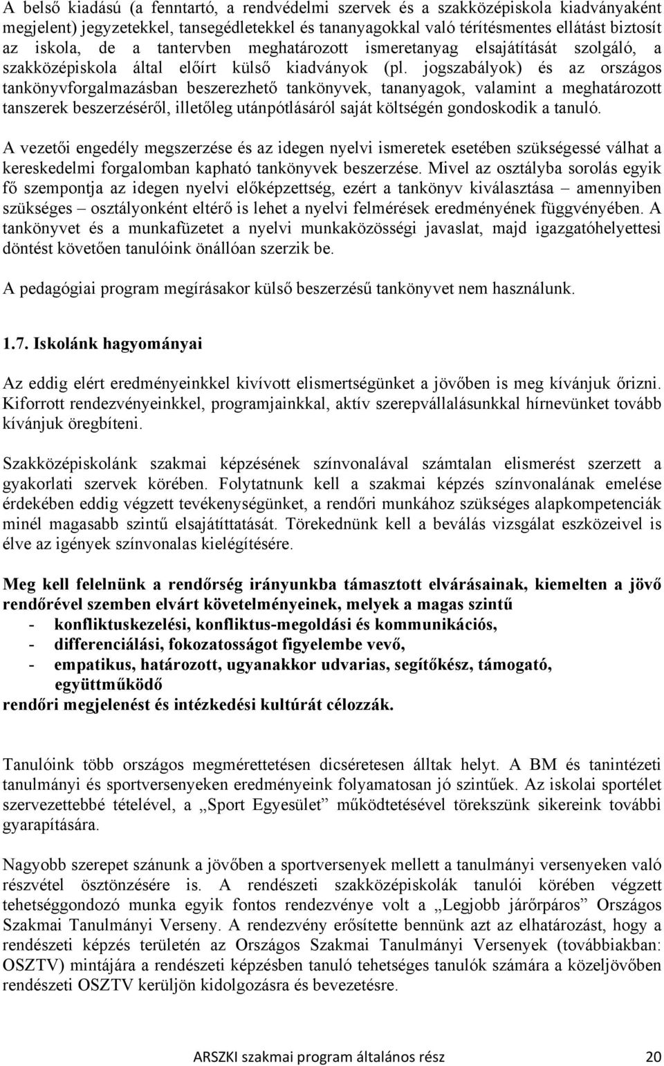 jogszabályok) és az országos tankönyvforgalmazásban beszerezhető tankönyvek, tananyagok, valamint a meghatározott tanszerek beszerzéséről, illetőleg utánpótlásáról saját költségén gondoskodik a