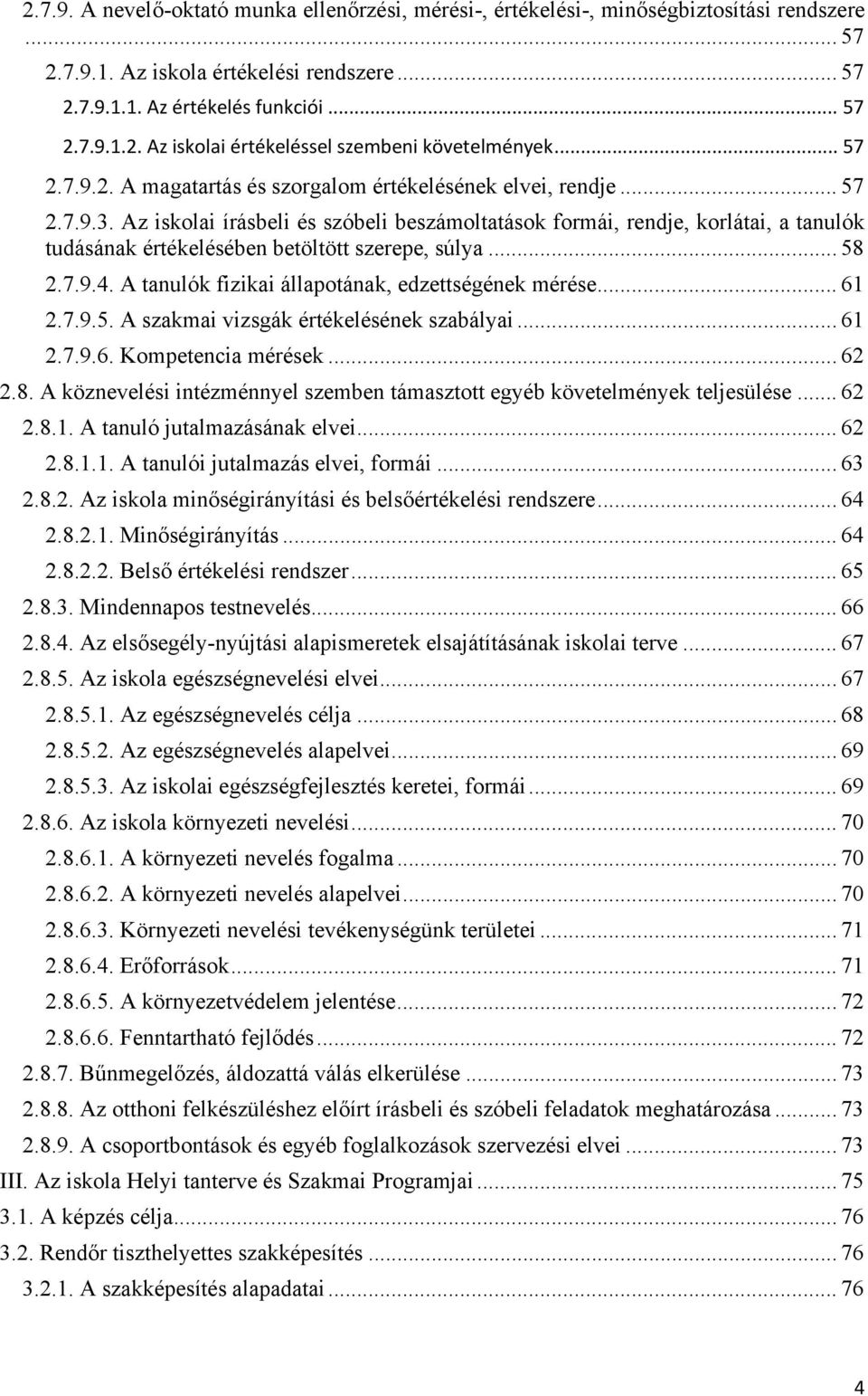 Az iskolai írásbeli és szóbeli beszámoltatások formái, rendje, korlátai, a tanulók tudásának értékelésében betöltött szerepe, súlya... 58 2.7.9.4. A tanulók fizikai állapotának, edzettségének mérése.