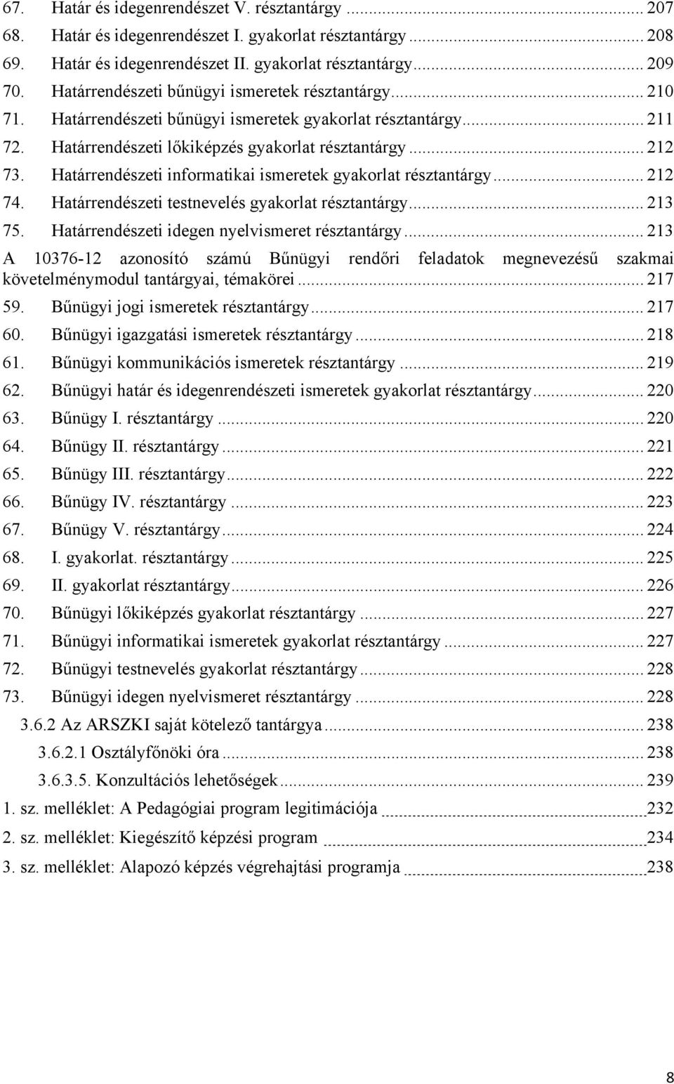 Határrendészeti informatikai ismeretek gyakorlat résztantárgy... 212 74. Határrendészeti testnevelés gyakorlat résztantárgy... 213 75. Határrendészeti idegen nyelvismeret résztantárgy.