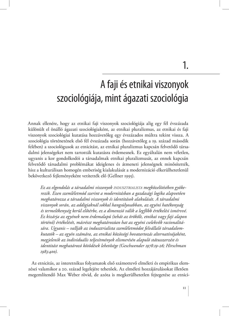 század második felében) a szociológusok az etnicitást, az etnikai pluralizmus kapcsán felvetődő társadalmi jelenségeket nem tartották kutatásra érdemesnek.