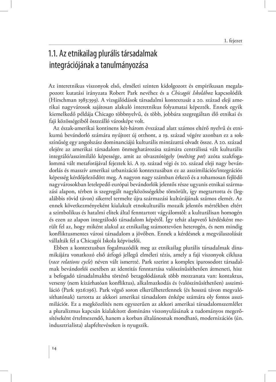 A vizsgálódások társadalmi kontextusát a 20. század eleji amerikai nagyvárosok sajátosan alakuló interetnikus folyamatai képezték.