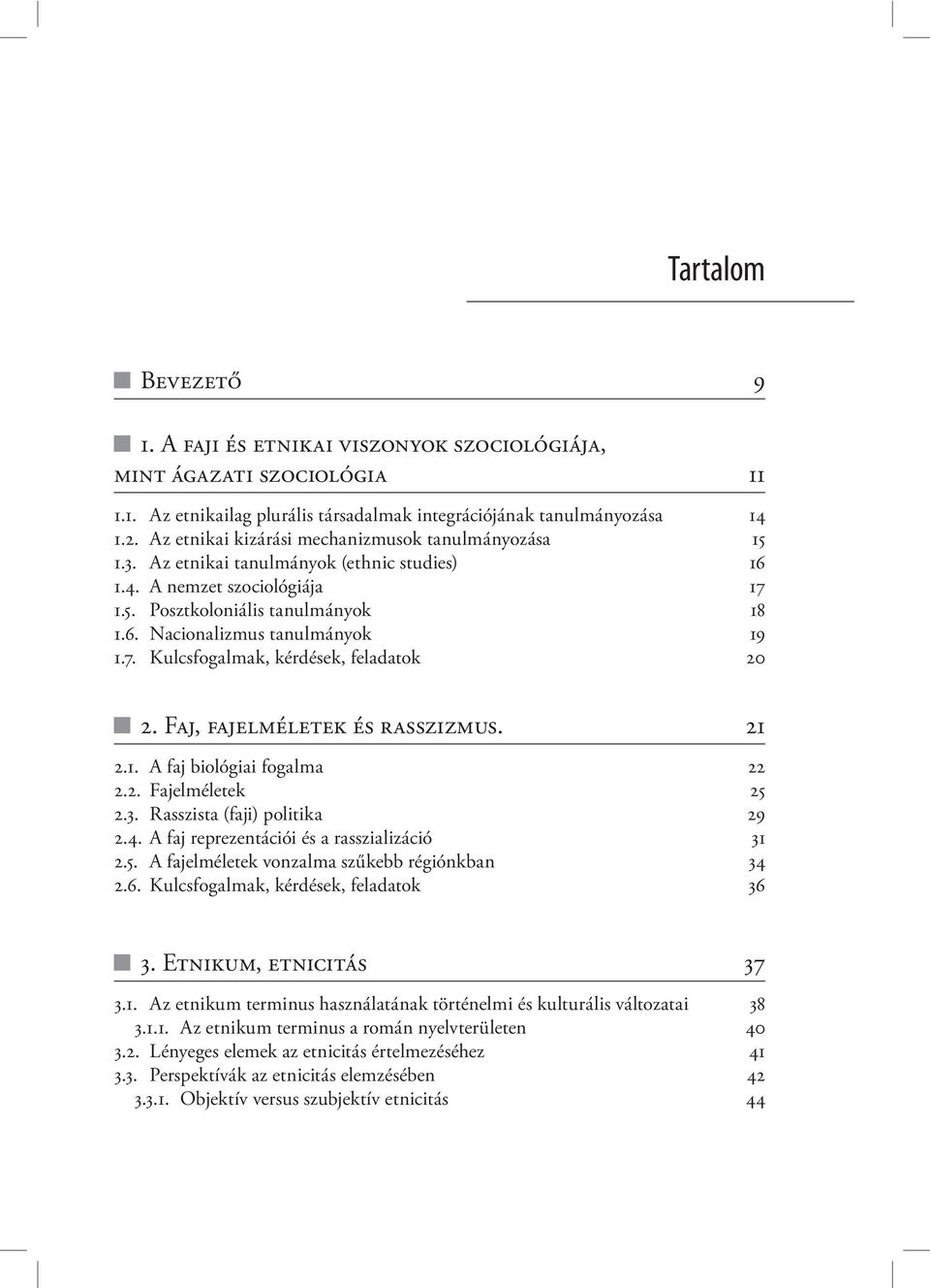 7. Kulcsfogalmak, kérdések, feladatok 20 2. FAJ, FAJELMÉLETEK ÉS RASSZIZMUS. 21 2.1. A faj biológiai fogalma 22 2.2. Fajelméletek 25 2.3. Rasszista (faji) politika 29 2.4.