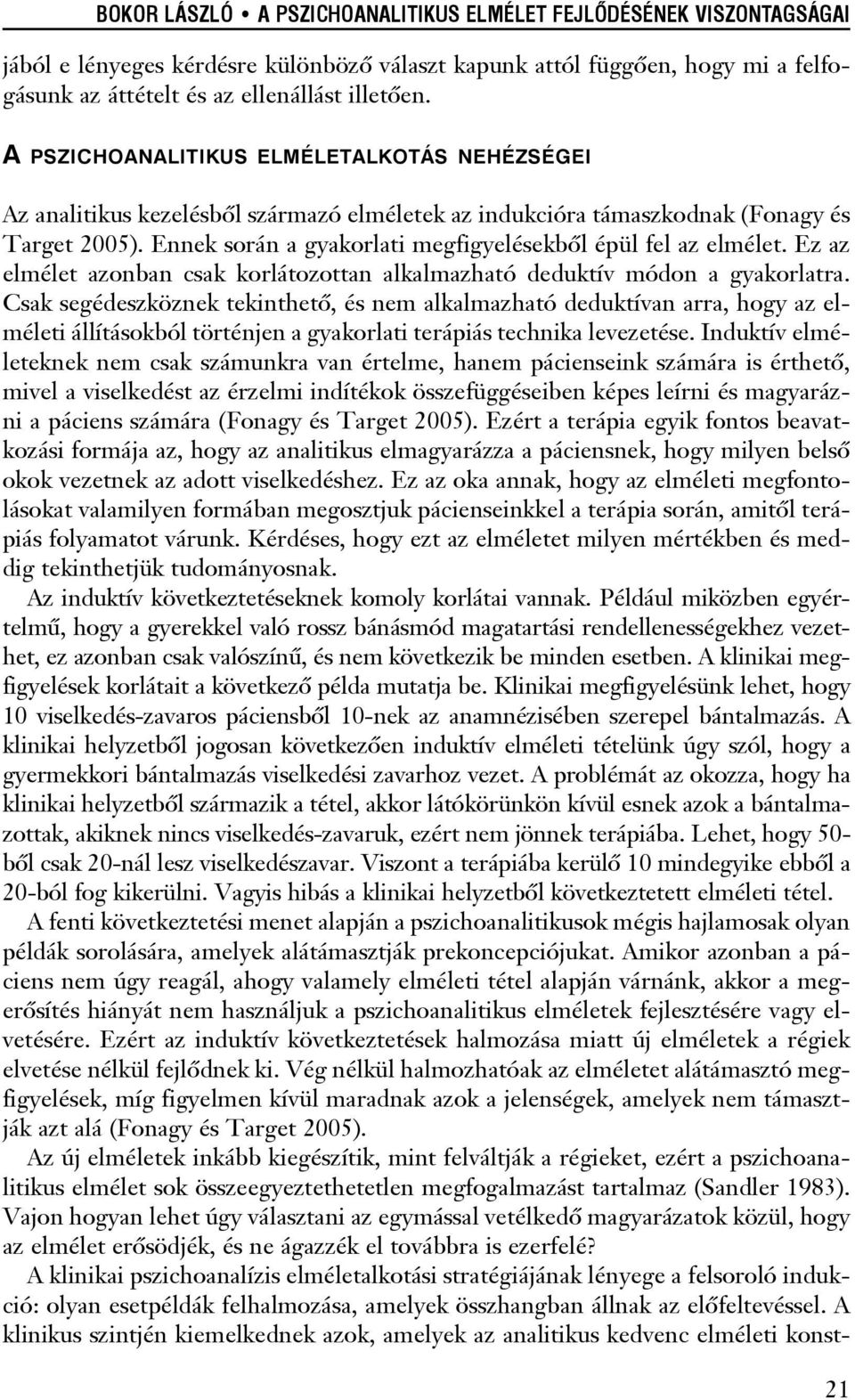 Ennek során a gyakorlati megfigyelésekbõl épül fel az elmélet. Ez az elmélet azonban csak korlátozottan alkalmazható deduktív módon a gyakorlatra.