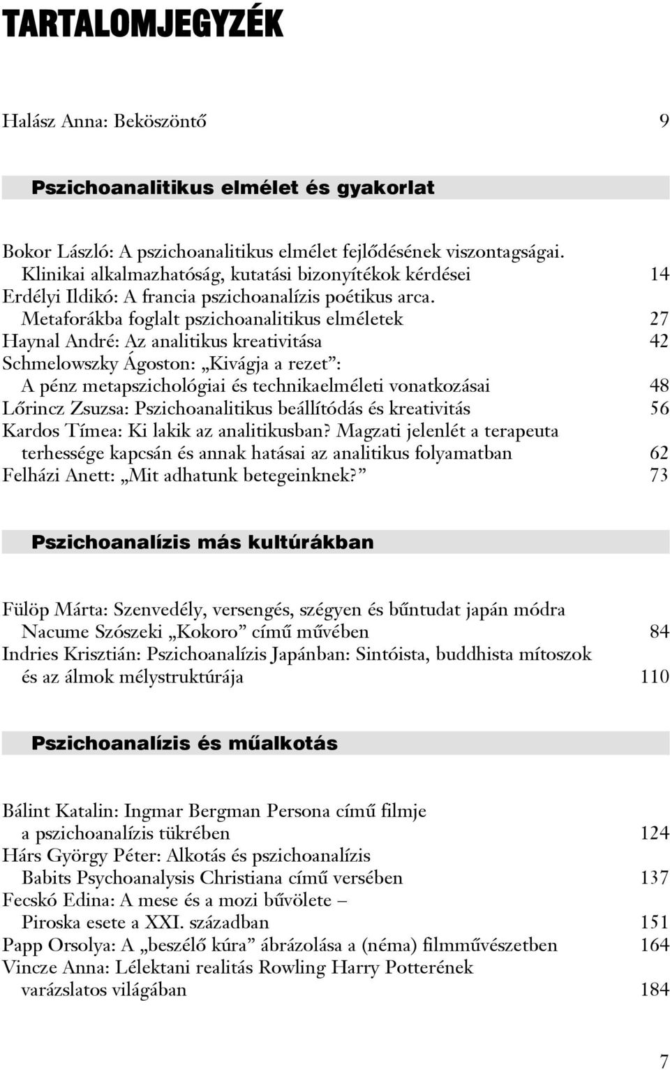 Metaforákba foglalt pszichoanalitikus elméletek 27 Haynal André: Az analitikus kreativitása 42 Schmelowszky Ágoston: Kivágja a rezet : A pénz metapszichológiai és technikaelméleti vonatkozásai 48