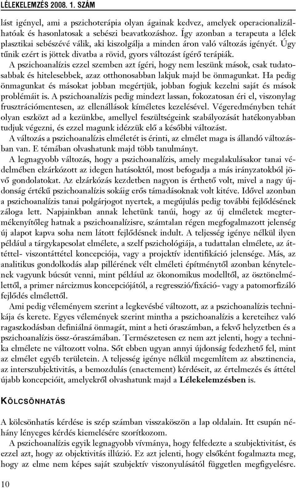 A pszichoanalízis ezzel szemben azt ígéri, hogy nem leszünk mások, csak tudatosabbak és hitelesebbek, azaz otthonosabban lakjuk majd be önmagunkat.