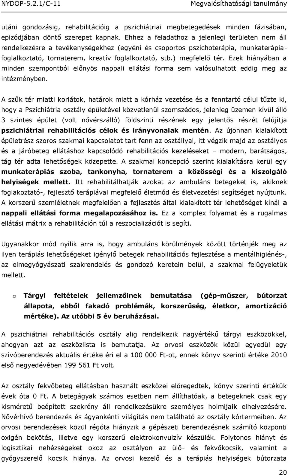 ) megfelelő tér. Ezek hiányában a minden szempontból előnyös nappali ellátási forma sem valósulhatott eddig meg az intézményben.