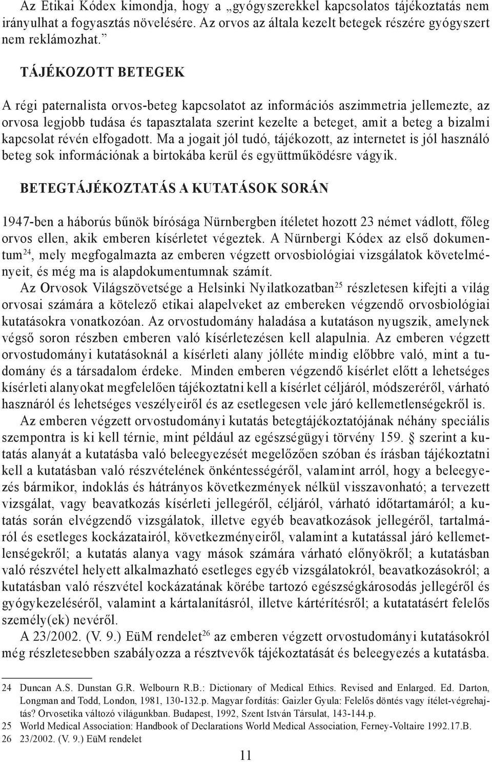 kapcsolat révén elfogadott. Ma a jogait jól tudó, tájékozott, az internetet is jól használó beteg sok információnak a birtokába kerül és együttműködésre vágyik.