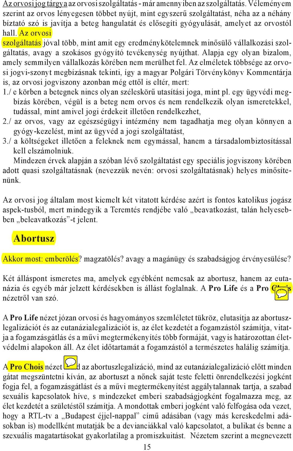 Az orvosi szolgáltatás jóval több, mint amit egy eredménykötelemnek minősülő vállalkozási szolgáltatás, avagy a szokásos gyógyító tevékenység nyújthat.