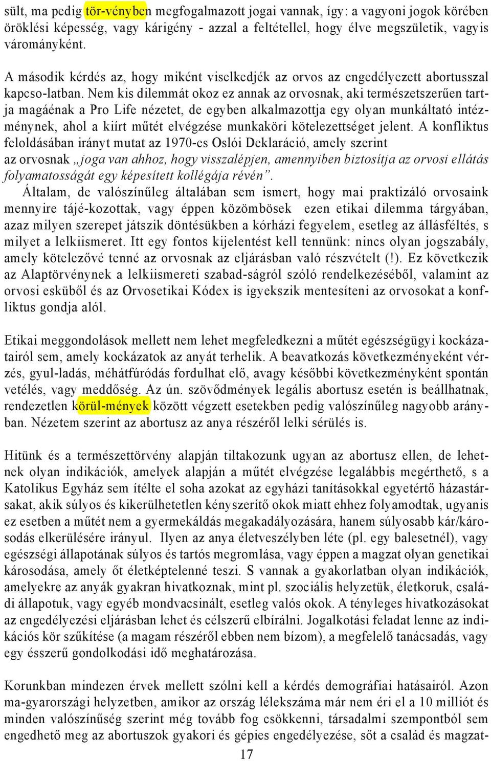 Nem kis dilemmát okoz ez annak az orvosnak, aki természetszerűen tartja magáénak a Pro Life nézetet, de egyben alkalmazottja egy olyan munkáltató intézménynek, ahol a kiírt műtét elvégzése munkaköri