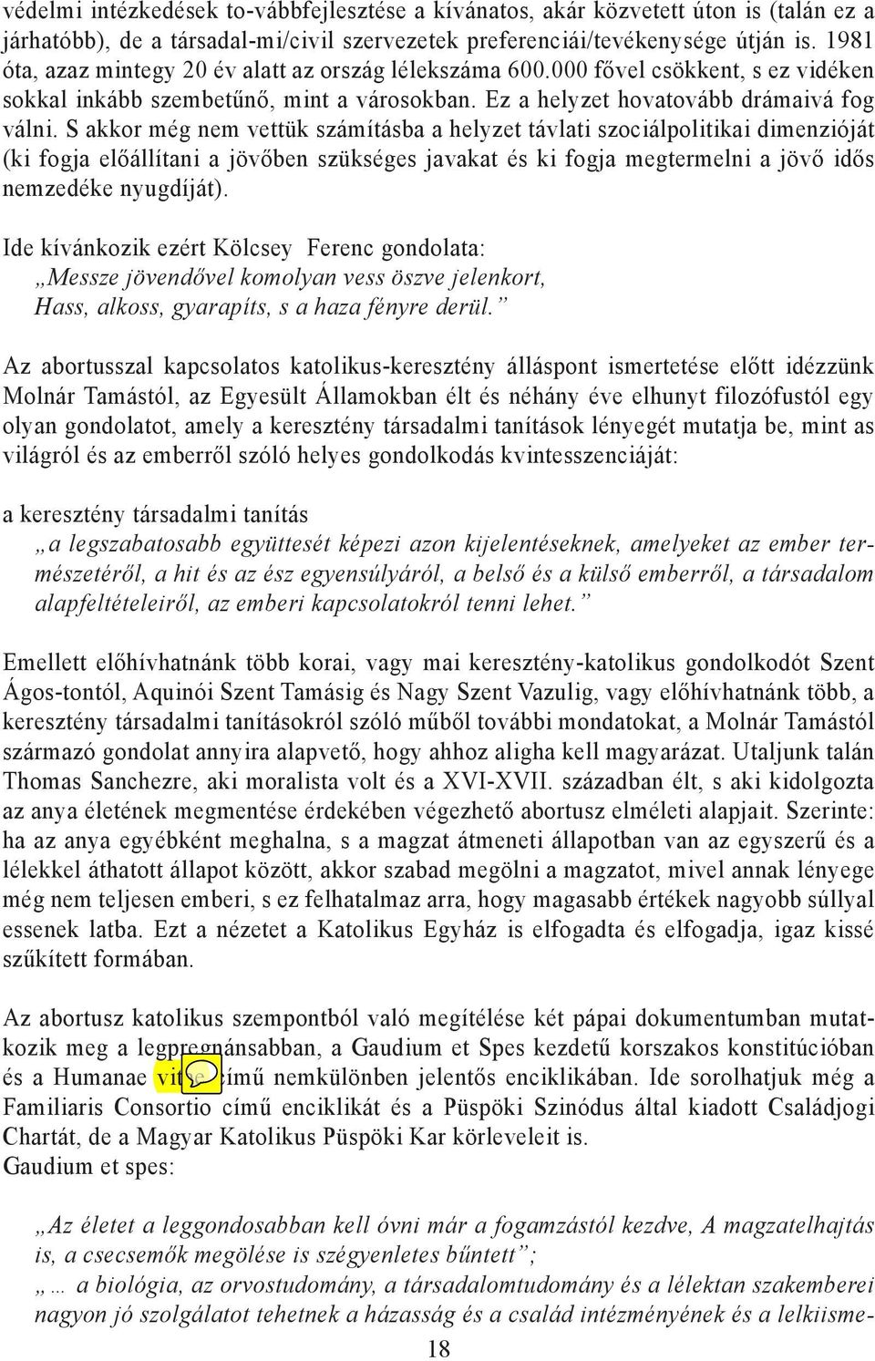 S akkor még nem vettük számításba a helyzet távlati szociálpolitikai dimenzióját (ki fogja előállítani a jövőben szükséges javakat és ki fogja megtermelni a jövő idős nemzedéke nyugdíját).