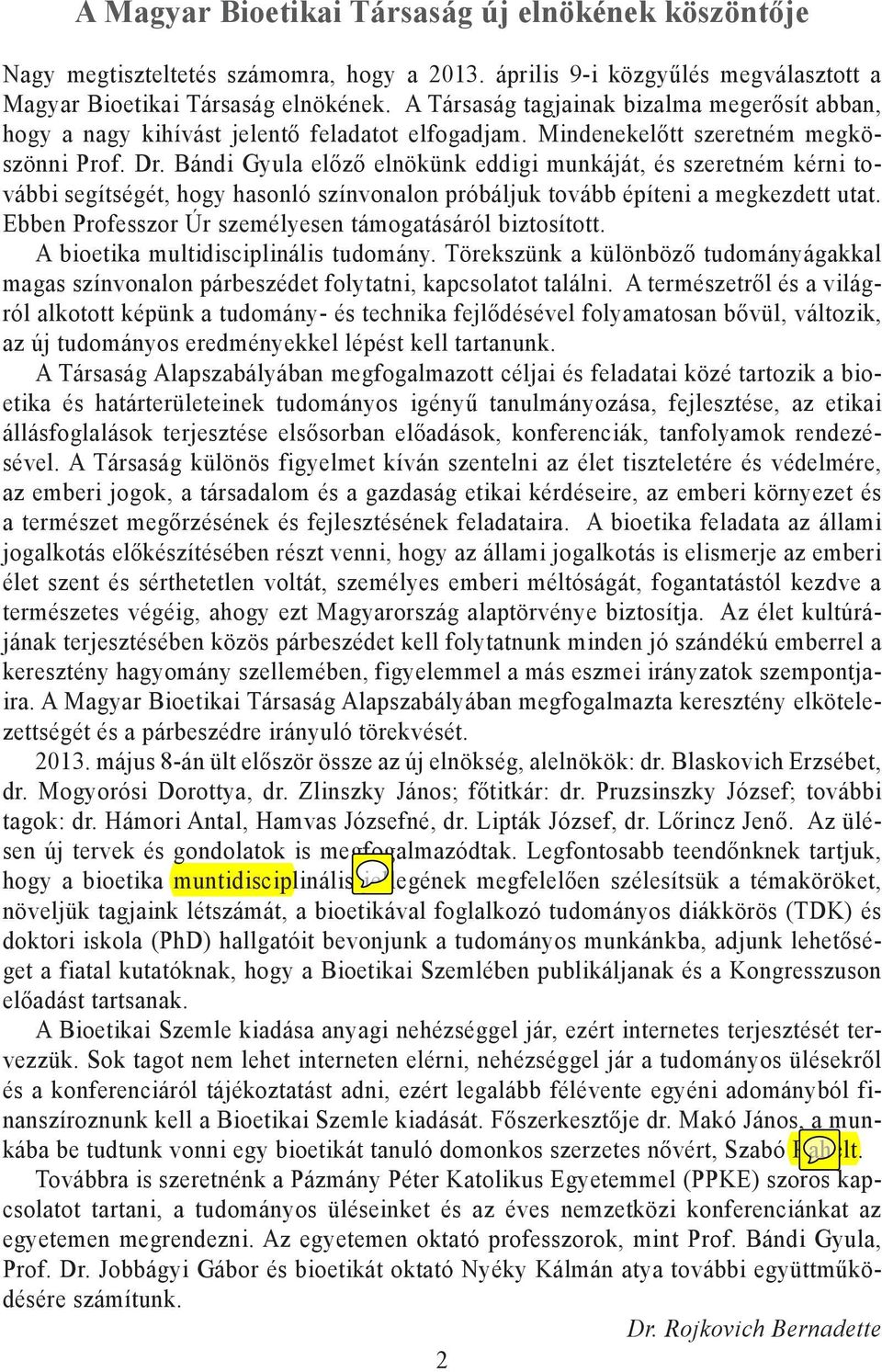 Bándi Gyula előző elnökünk eddigi munkáját, és szeretném kérni további segítségét, hogy hasonló színvonalon próbáljuk tovább építeni a megkezdett utat.