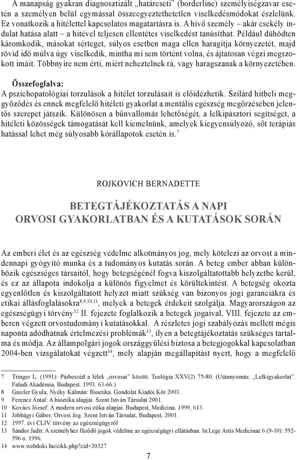 Például dühödten káromkodik, másokat sérteget, súlyos esetben maga ellen haragítja környezetét, majd rövid idő múlva úgy viselkedik, mintha mi sem történt volna, és ájtatosan végzi megszokott imáit.