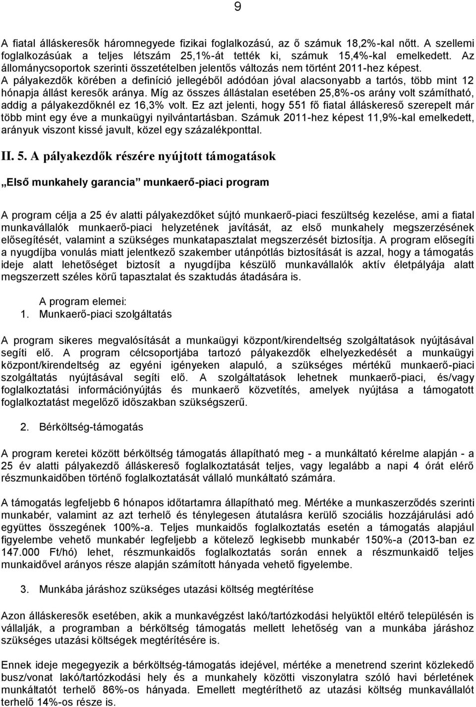 A pályakezdők körében a definíció jellegéből adódóan jóval alacsonyabb a tartós, több mint 12 hónapja állást keresők aránya.