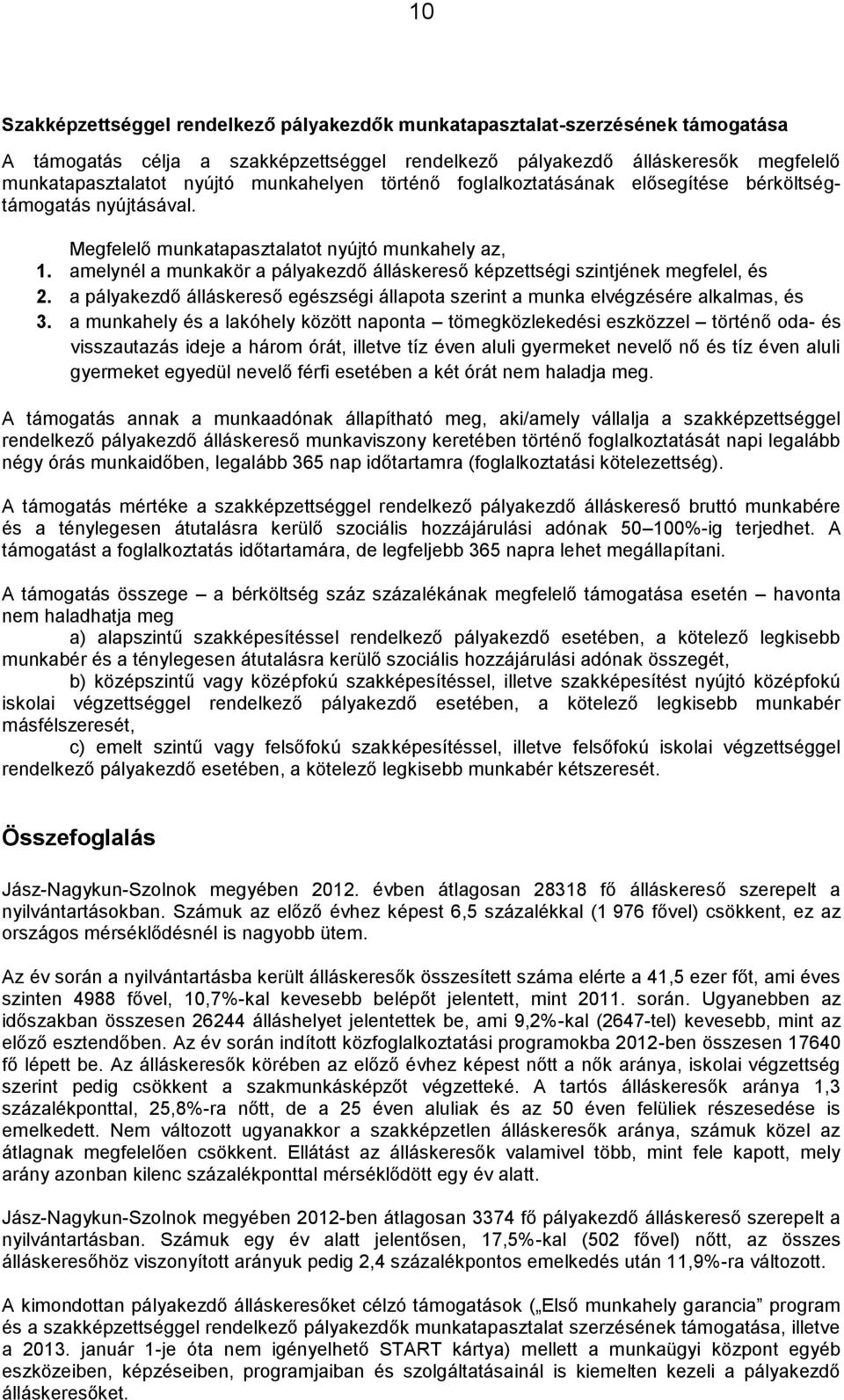 amelynél a munkakör a pályakezdő álláskereső képzettségi szintjének megfelel, és 2. a pályakezdő álláskereső egészségi állapota szerint a munka elvégzésére alkalmas, és 3.