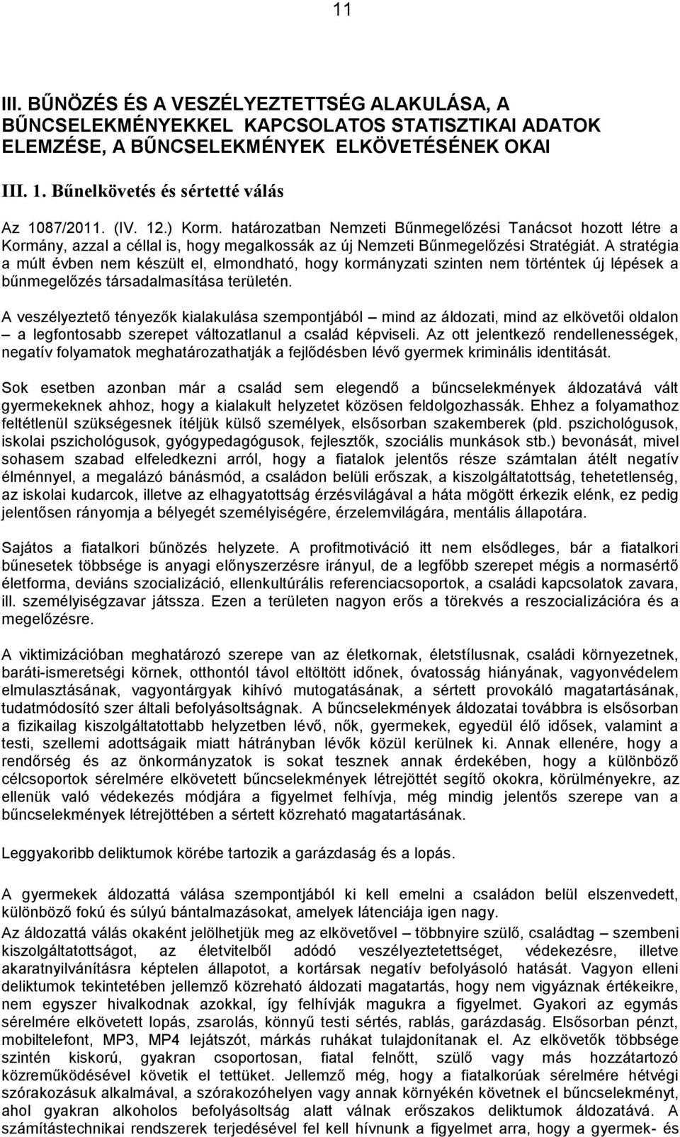 határozatban Nemzeti Bűnmegelőzési Tanácsot hozott létre a Kormány, azzal a céllal is, hogy megalkossák az új Nemzeti Bűnmegelőzési Stratégiát.