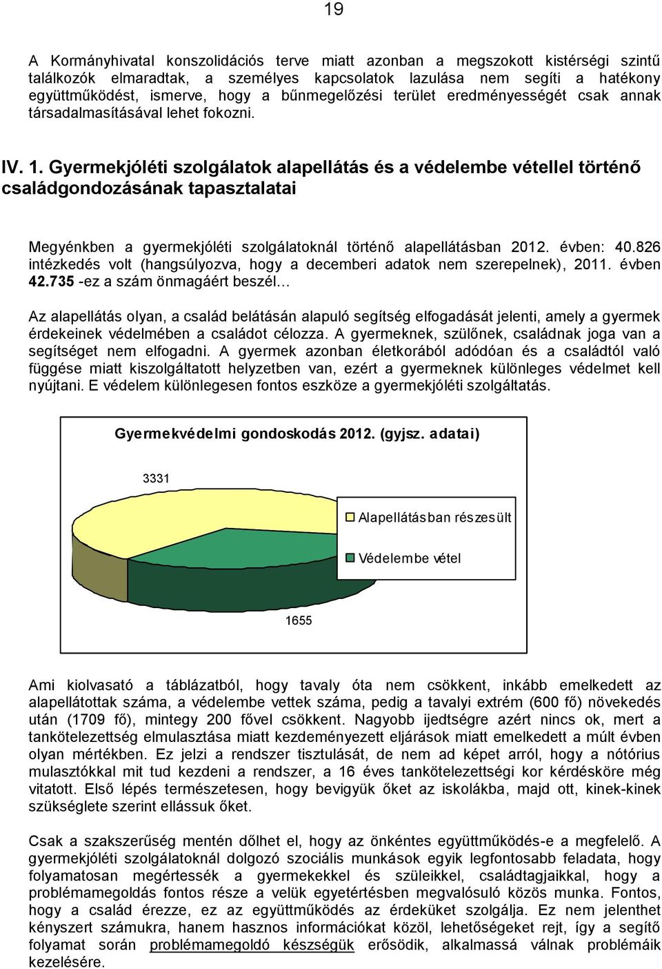 Gyermekjóléti szolgálatok alapellátás és a védelembe vétellel történő családgondozásának tapasztalatai Megyénkben a gyermekjóléti szolgálatoknál történő alapellátásban 2012. évben: 40.