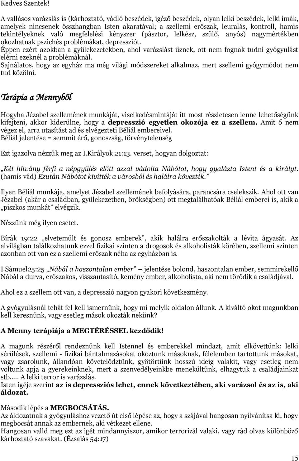 tekintélyeknek való megfelelési kényszer (pásztor, lelkész, szülő, anyós) nagymértékben okozhatnak pszichés problémákat, depressziót.