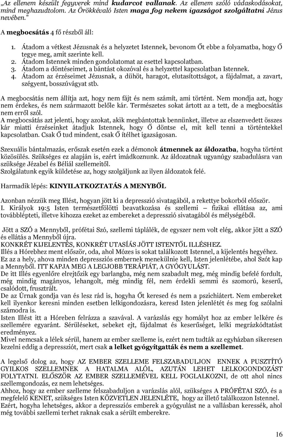 Átadom Istennek minden gondolatomat az esettel kapcsolatban. 3. Átadom a döntéseimet, a bántást okozóval és a helyzettel kapcsolatban Istennek. 4.