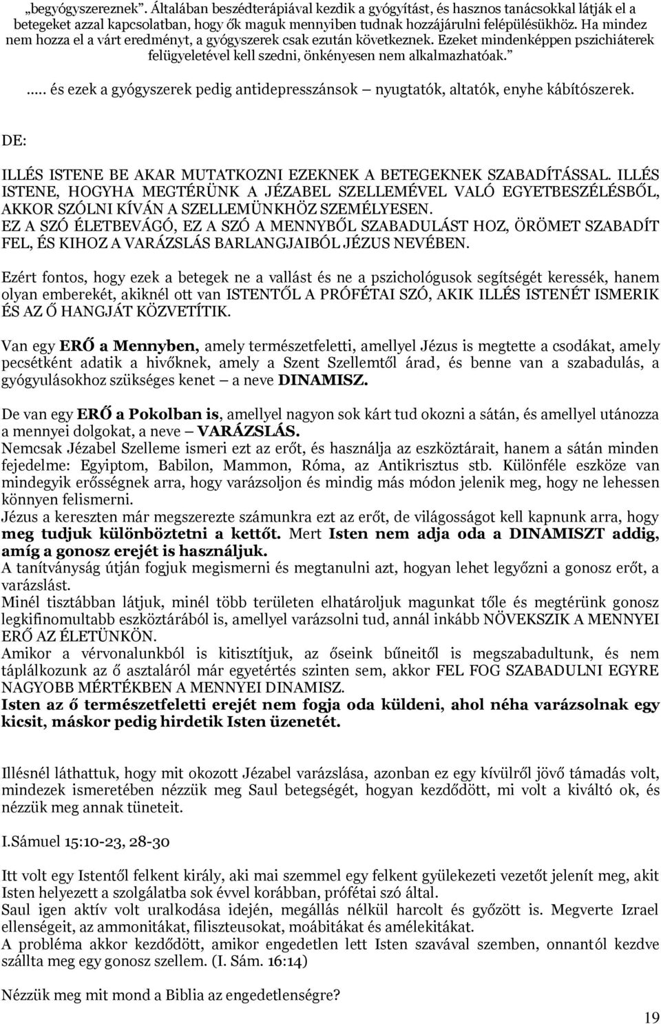 .. és ezek a gyógyszerek pedig antidepresszánsok nyugtatók, altatók, enyhe kábítószerek. DE: ILLÉS ISTENE BE AKAR MUTATKOZNI EZEKNEK A BETEGEKNEK SZABADÍTÁSSAL.