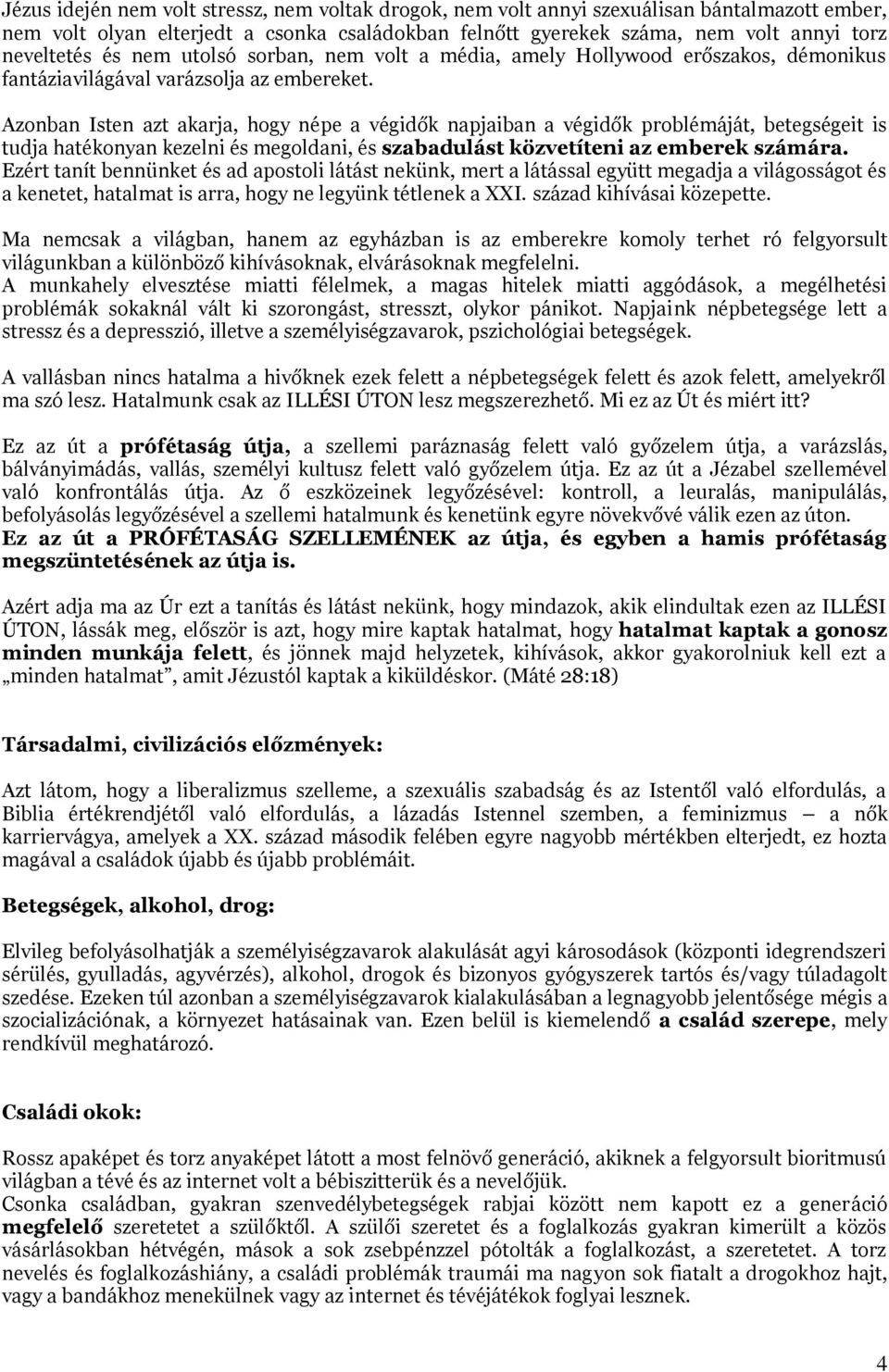 Azonban Isten azt akarja, hogy népe a végidők napjaiban a végidők problémáját, betegségeit is tudja hatékonyan kezelni és megoldani, és szabadulást közvetíteni az emberek számára.