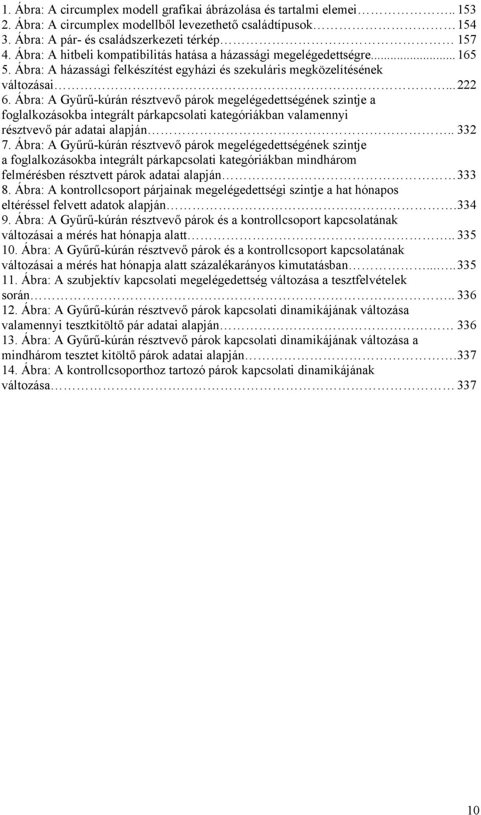 Ábra: A Gyűrű-kúrán résztvevő párok megelégedettségének szintje a foglalkozásokba integrált párkapcsolati kategóriákban valamennyi résztvevő pár adatai alapján.. 332 7.