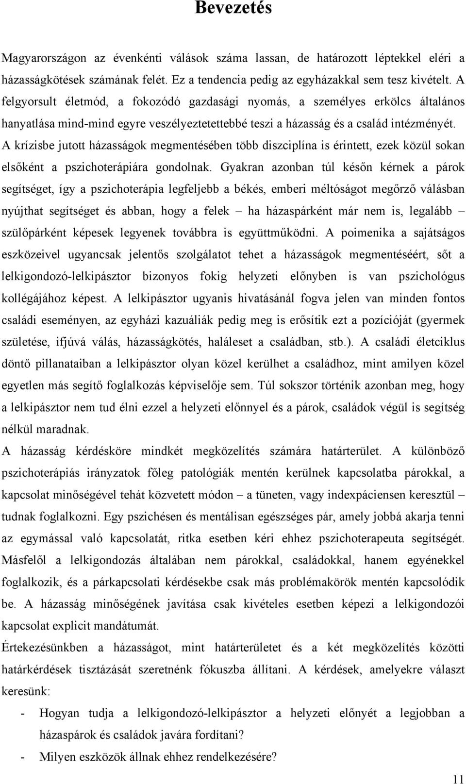 A krízisbe jutott házasságok megmentésében több diszciplína is érintett, ezek közül sokan elsőként a pszichoterápiára gondolnak.