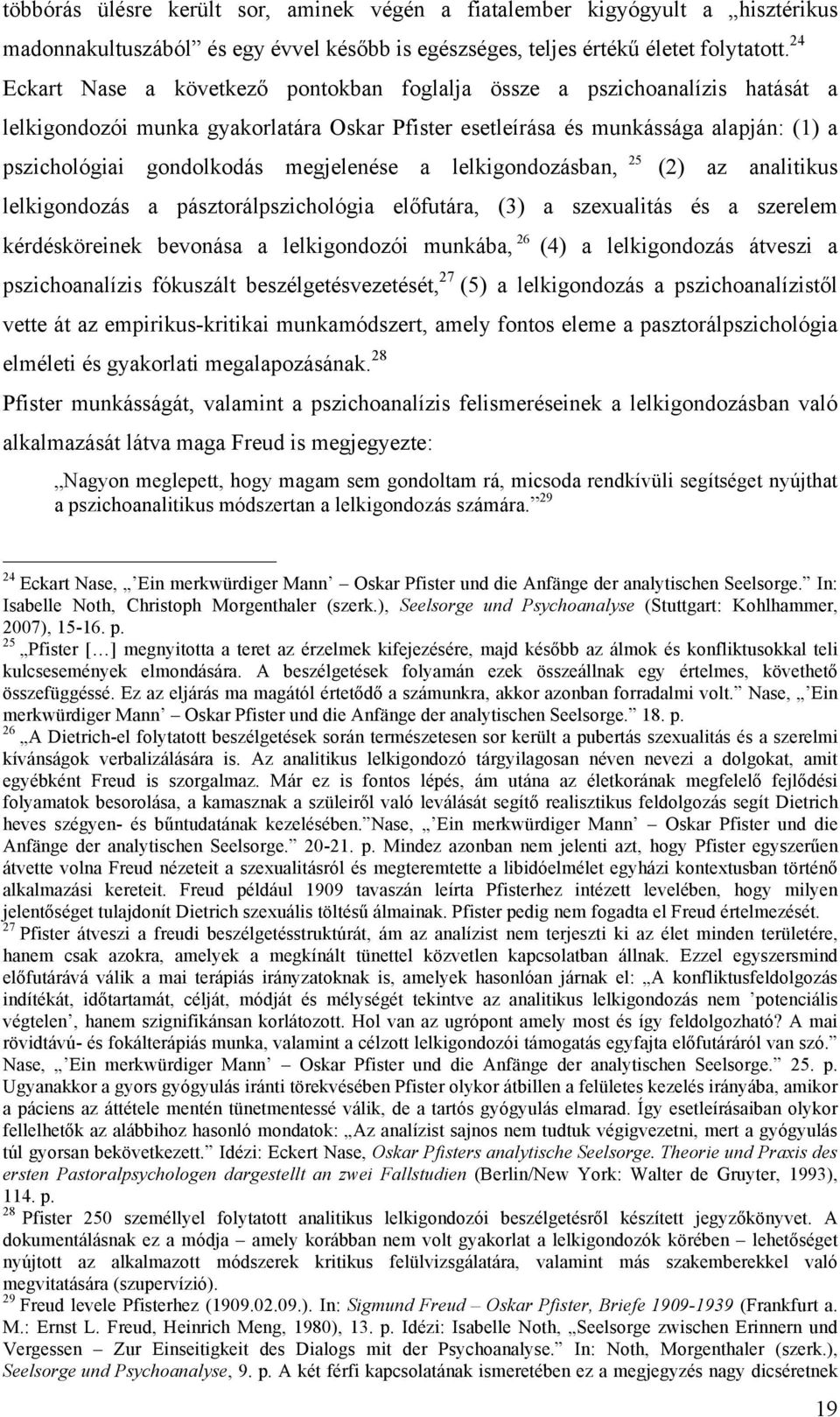 megjelenése a lelkigondozásban, 25 (2) az analitikus lelkigondozás a pásztorálpszichológia előfutára, (3) a szexualitás és a szerelem kérdésköreinek bevonása a lelkigondozói munkába, 26 (4) a