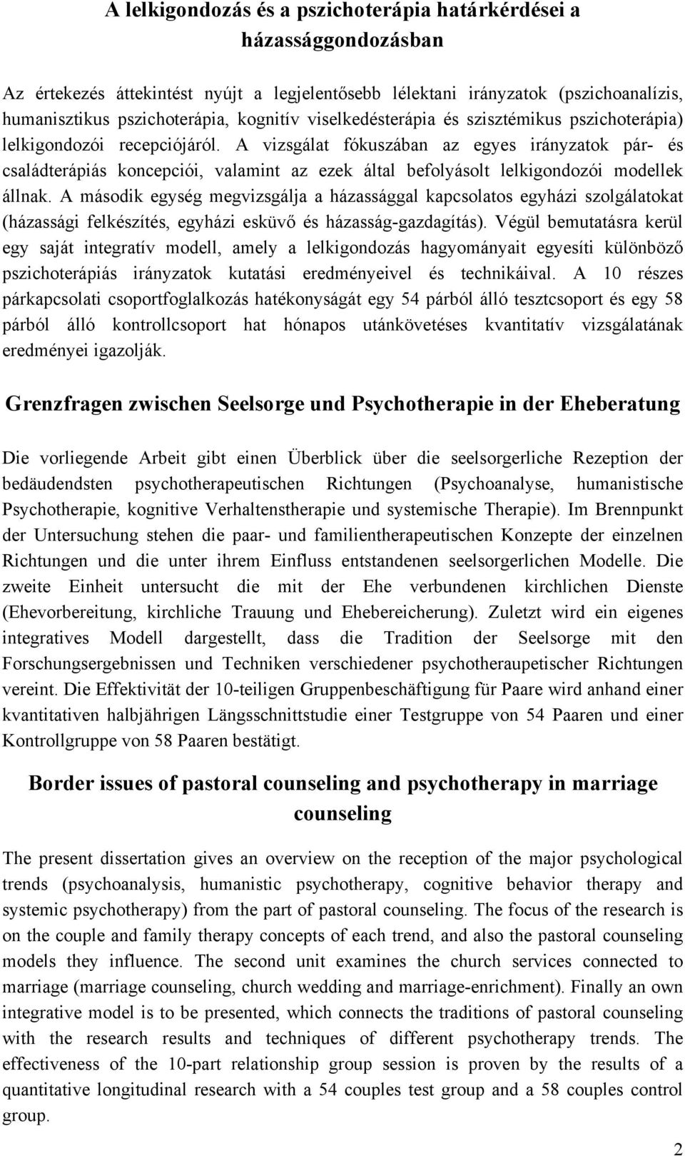 A vizsgálat fókuszában az egyes irányzatok pár- és családterápiás koncepciói, valamint az ezek által befolyásolt lelkigondozói modellek állnak.