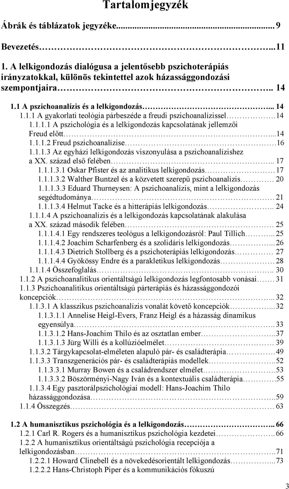 ..14 1.1.1.2 Freud pszichoanalízise.16 1.1.1.3 Az egyházi lelkigondozás viszonyulása a pszichoanalízishez a XX. század első felében... 17 1.1.1.3.1 Oskar Pfister és az analitikus lelkigondozás 17 1.1.1.3.2 Walther Buntzel és a közvetett szerepű pszichoanalízis.