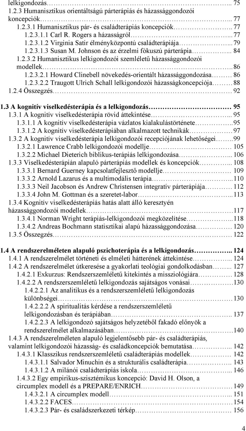 . 86 1.2.3.2.1 Howard Clinebell növekedés-orientált házassággondozása 86 1.2.3.2.2 Traugott Ulrich Schall lelkigondozói házasságkoncepciója 88 1.2.4 Összegzés 92 1.