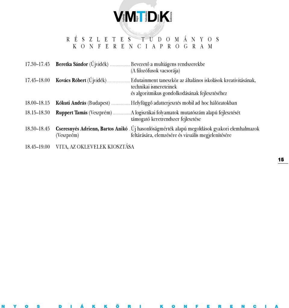 ..Helyfüggő adatterjesztés mobil ad hoc hálózatokban 18.15 18.30 Ruppert Tamás (Veszprém)...A logisztikai folyamatok mutatószám alapú fejlesztését támogató keretrendszer fejlesztése 18.30 18.