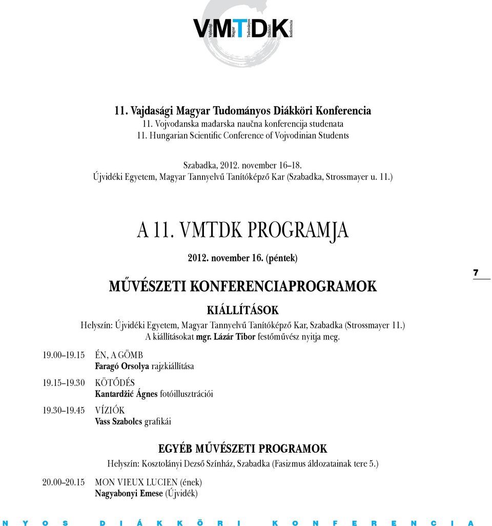 (péntek) MŰVÉSZETI KONFERENCIAPROGRAMOK KIÁLLÍTÁSOK Helyszín: Újvidéki Egyetem, Magyar Tannyelvű Tanítóképző Kar, Szabadka (Strossmayer 11.) A kiállításokat mgr. Lázár Tibor festőművész nyitja meg.