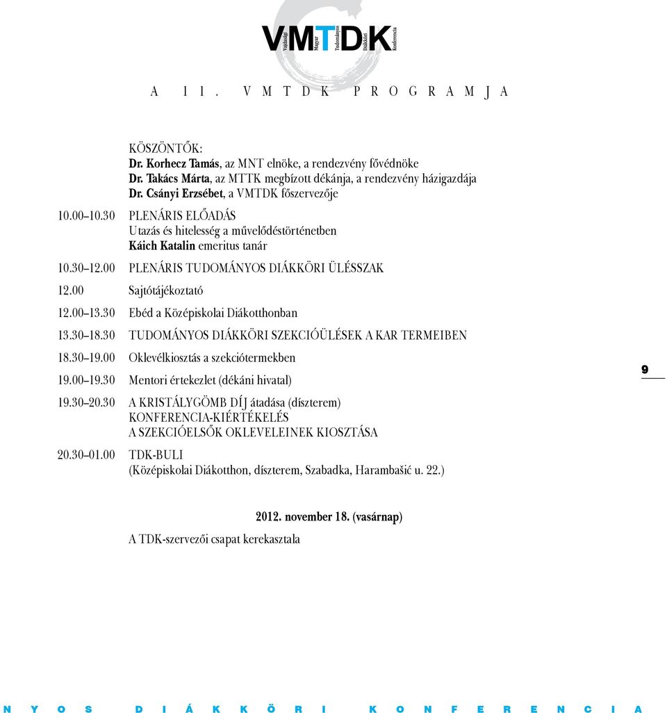 00 Sajtótájékoztató 12.00 13.30 Ebéd a Középiskolai Diákotthonban 13.30 18.30 TUDOMÁNYOS DIÁKKÖRI SZEKCIÓÜLÉSEK A KAR TERMEIBEN 18.30 19.00 Oklevélkiosztás a szekciótermekben 19.00 19.