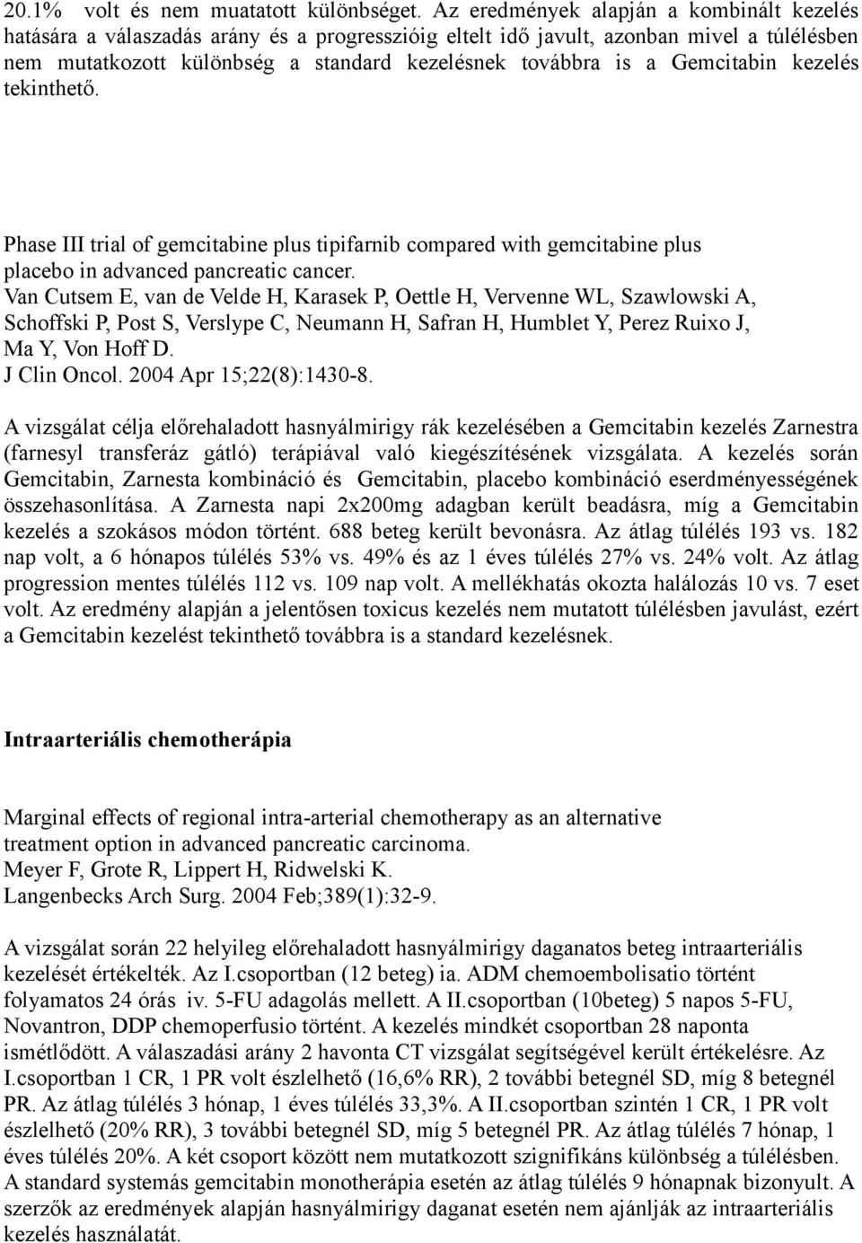 Gemcitabin kezelés tekinthető. Phase III trial of gemcitabine plus tipifarnib compared with gemcitabine plus placebo in advanced pancreatic cancer.
