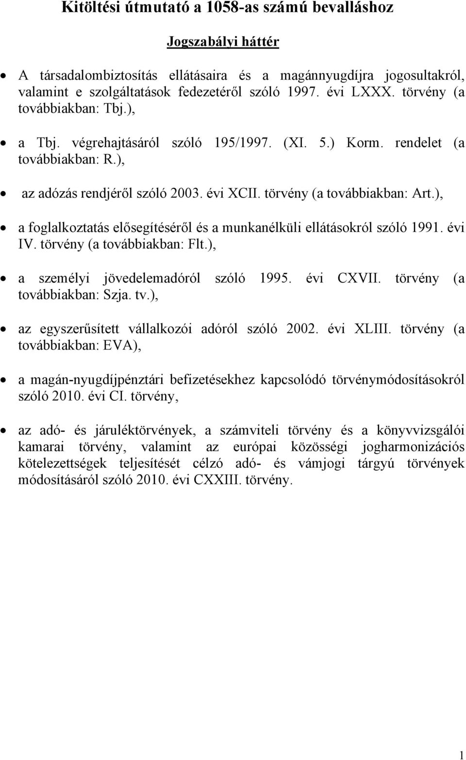 ), a foglalkoztatás elősegítéséről és a munkanélküli ellátásokról szóló 1991. évi IV. törvény (a továbbiakban: Flt.), a személyi jövedelemadóról szóló 1995. évi CXVII. törvény (a továbbiakban: Szja.