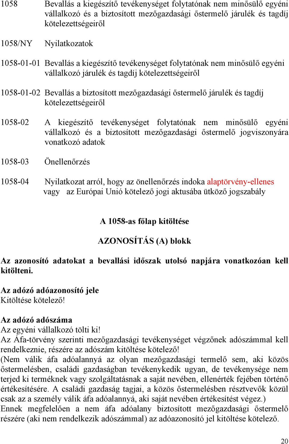 kötelezettségeiről 1058-02 A kiegészítő tevékenységet folytatónak nem minősülő egyéni vállalkozó és a biztosított mezőgazdasági őstermelő jogviszonyára vonatkozó adatok 1058-03 Önellenőrzés 1058-04