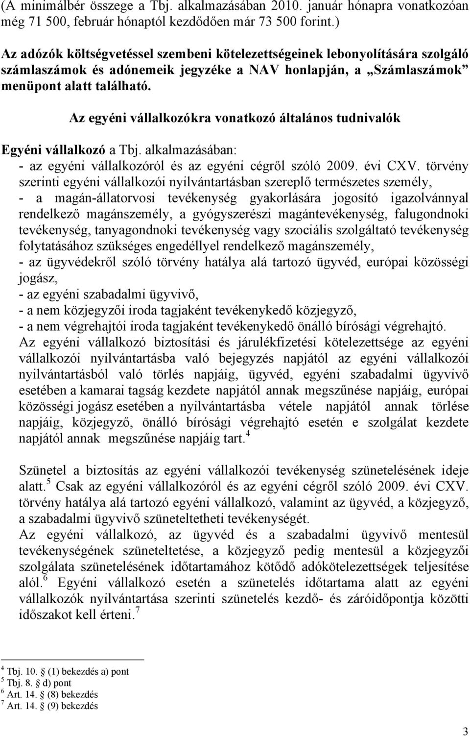 Az egyéni vállalkozókra vonatkozó általános tudnivalók Egyéni vállalkozó a Tbj. alkalmazásában: - az egyéni vállalkozóról és az egyéni cégről szóló 2009. évi CXV.