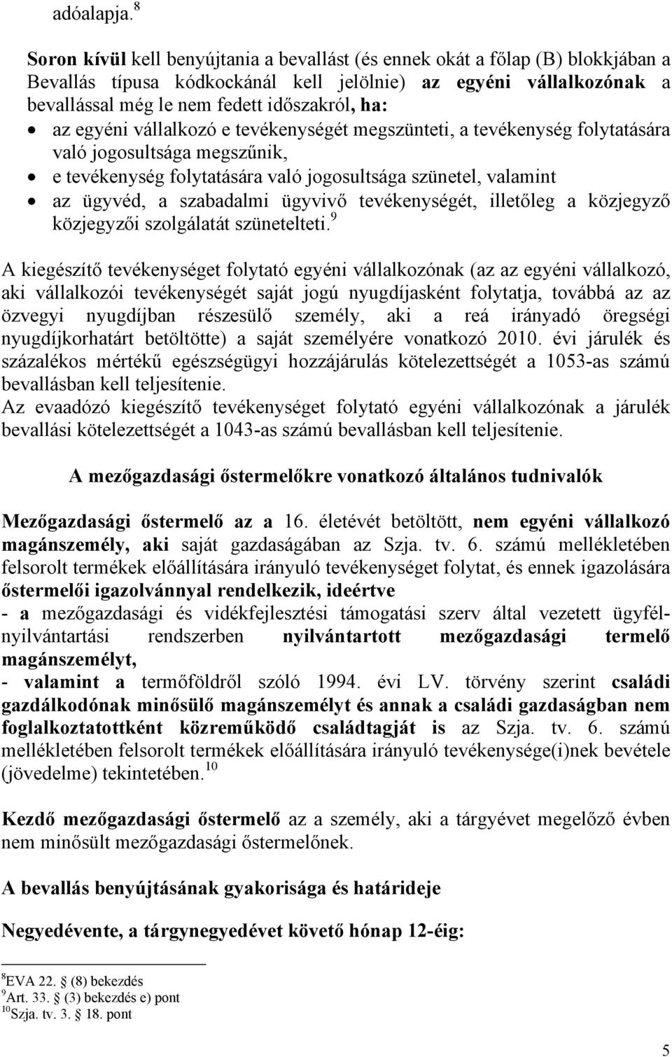 az egyéni vállalkozó e tevékenységét megszünteti, a tevékenység folytatására való jogosultsága megszűnik, e tevékenység folytatására való jogosultsága szünetel, valamint az ügyvéd, a szabadalmi