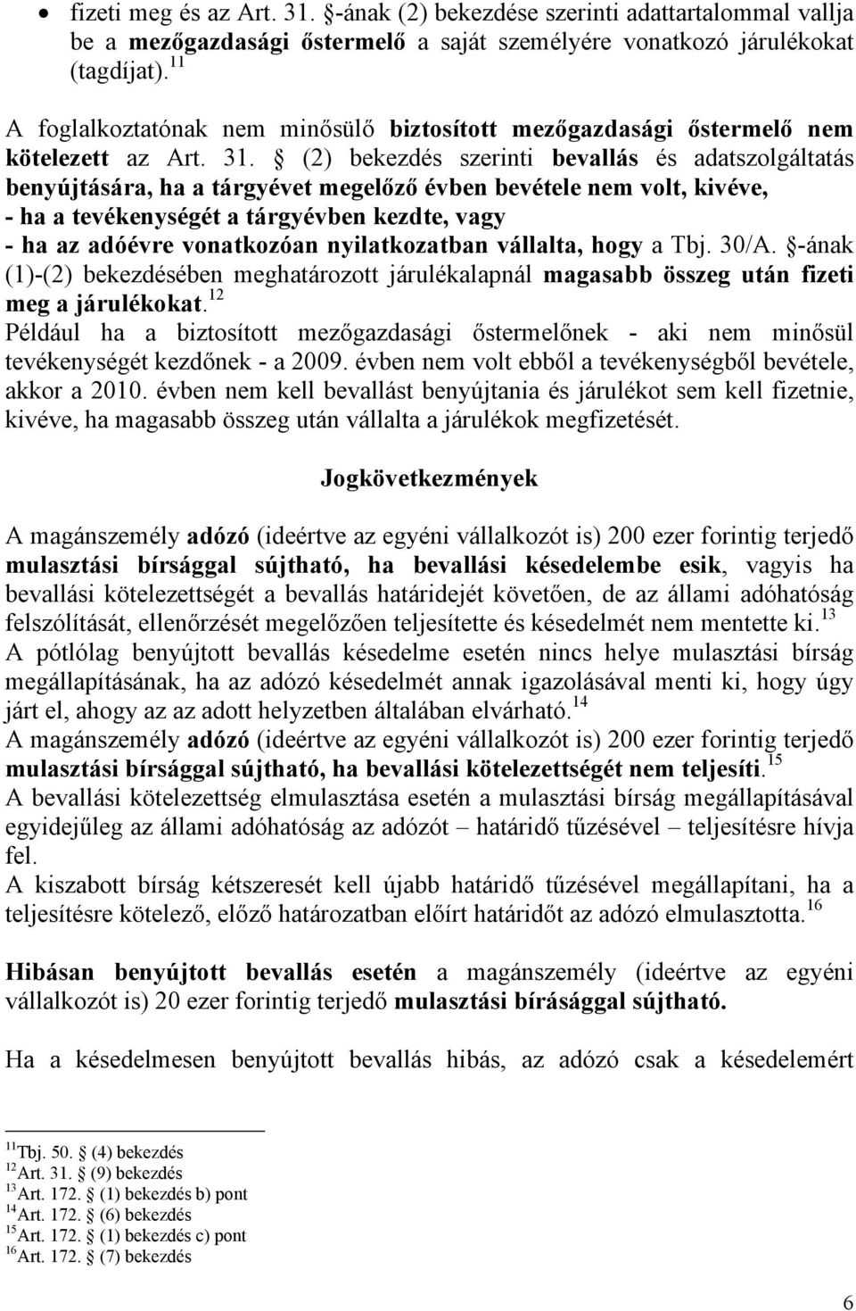 (2) bekezdés szerinti bevallás és adatszolgáltatás benyújtására, ha a tárgyévet megelőző évben bevétele nem volt, kivéve, - ha a tevékenységét a tárgyévben kezdte, vagy - ha az adóévre vonatkozóan