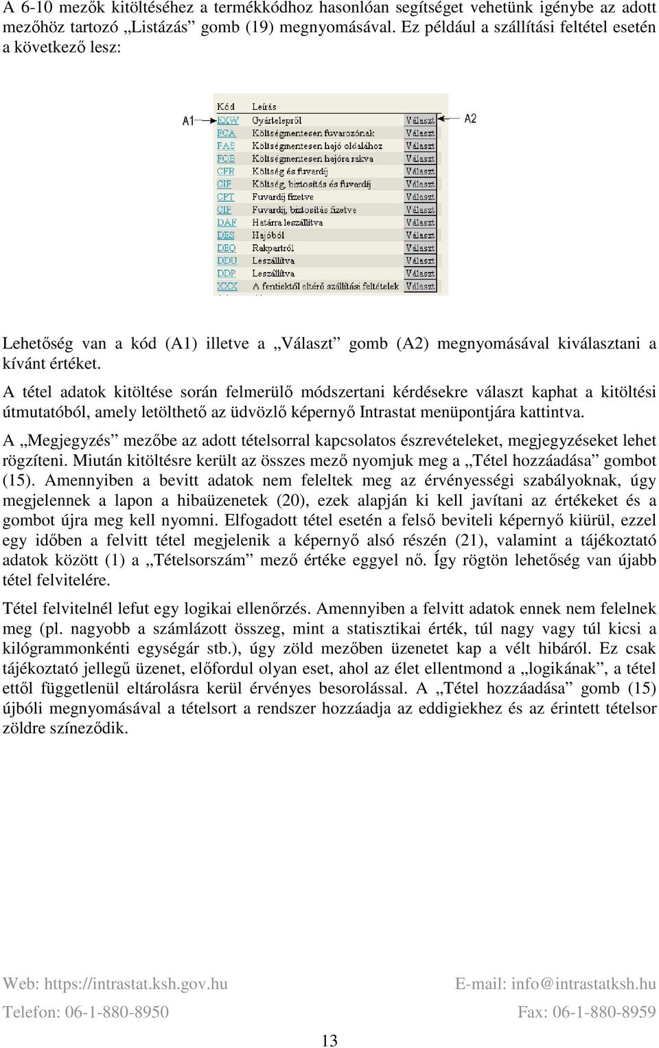 A tétel adatok kitöltése során felmerülő módszertani kérdésekre választ kaphat a kitöltési útmutatóból, amely letölthető az üdvözlő képernyő Intrastat menüpontjára kattintva.