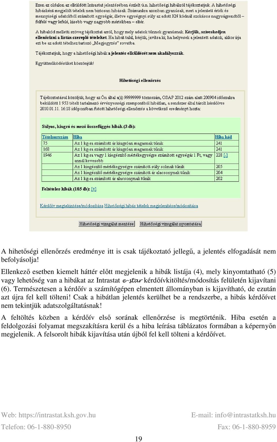 Természetesen a kérdőív a számítógépen elmentett állományban is kijavítható, de ezután azt újra fel kell tölteni!