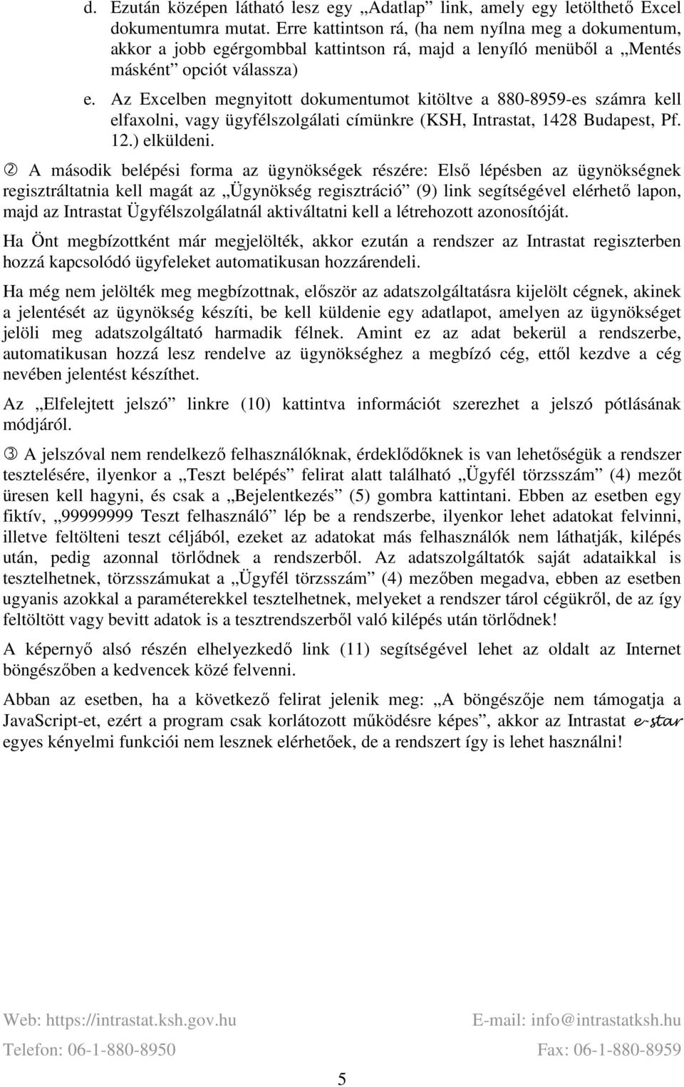 Az Excelben megnyitott dokumentumot kitöltve a 880-8959-es számra kell elfaxolni, vagy ügyfélszolgálati címünkre (KSH, Intrastat, 1428 Budapest, Pf. 12.) elküldeni.