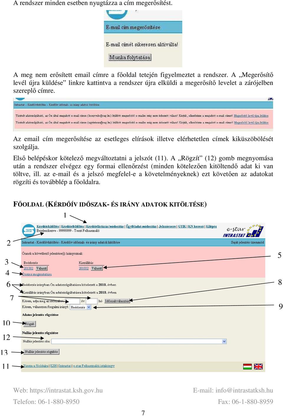 Az email cím megerősítése az esetleges elírások illetve elérhetetlen címek kiküszöbölését szolgálja. Első belépéskor kötelező megváltoztatni a jelszót (11).